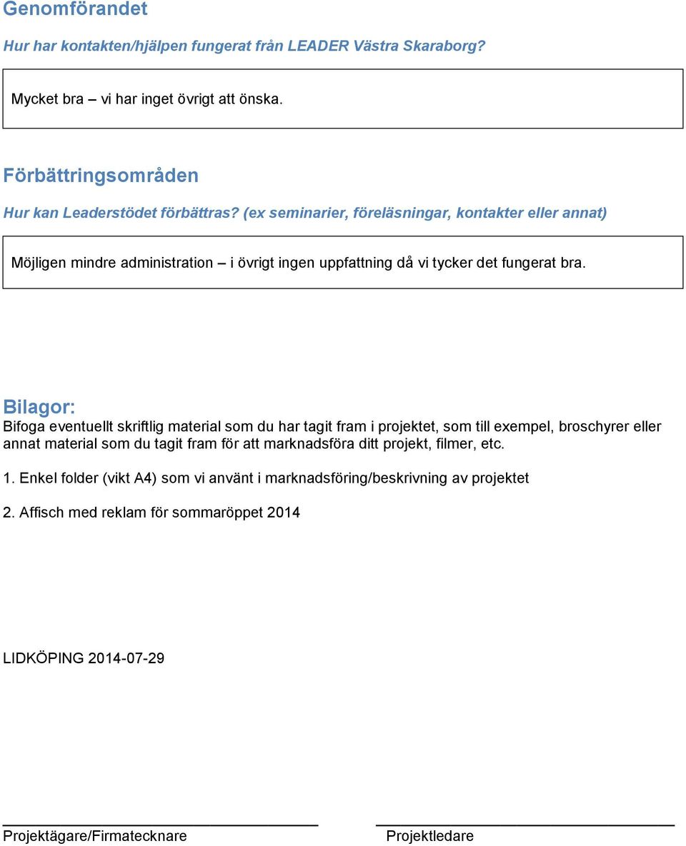 Bilagor: Bifoga eventuellt skriftlig material som du har tagit fram i projektet, som till exempel, broschyrer eller annat material som du tagit fram för att marknadsföra ditt
