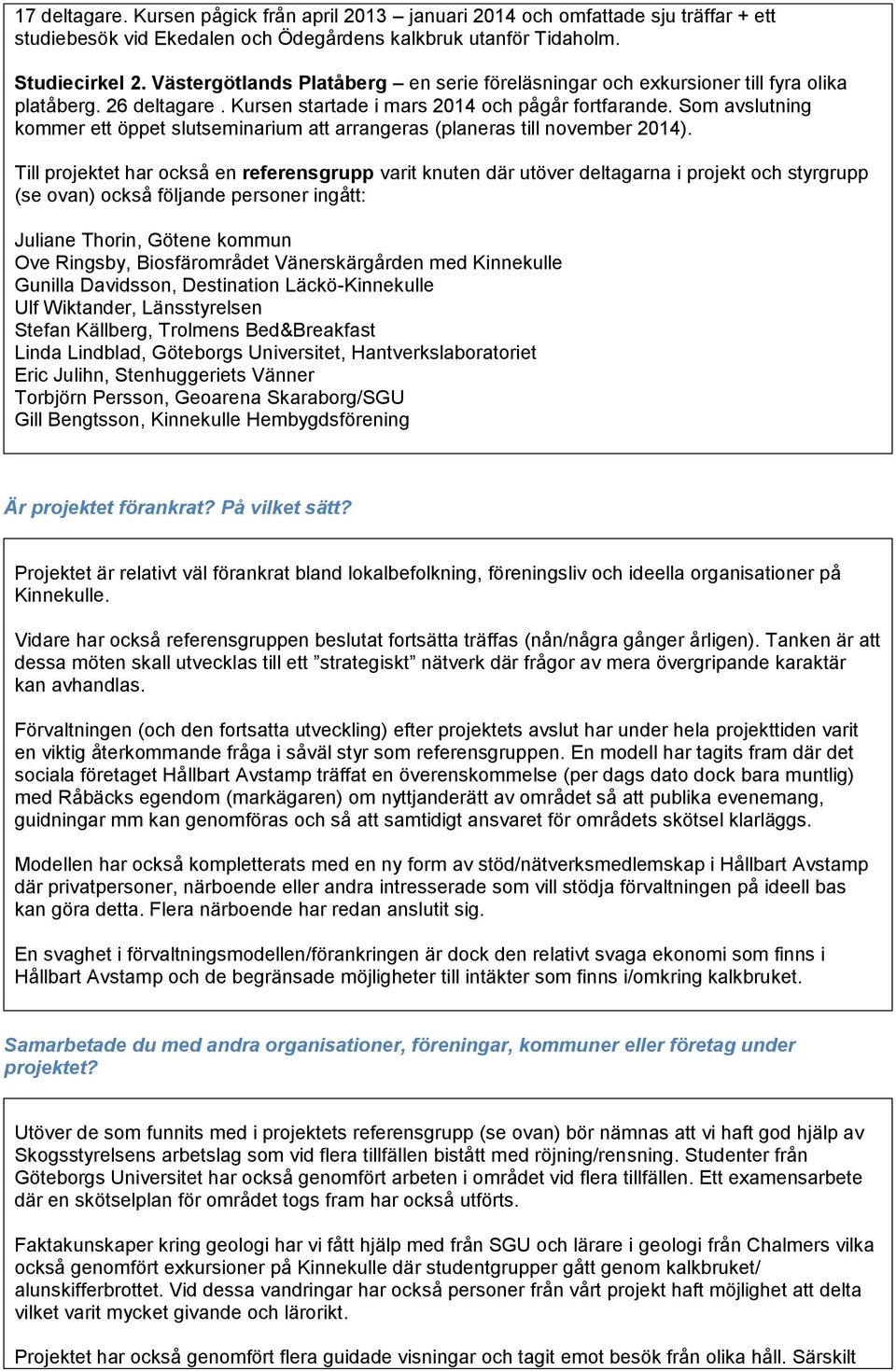 Som avslutning kommer ett öppet slutseminarium att arrangeras (planeras till november 2014).