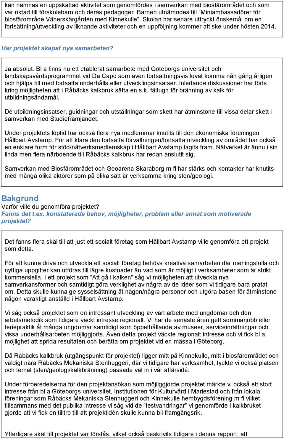 Skolan har senare uttryckt önskemål om en fortsättning/utveckling av liknande aktiviteter och en uppföljning kommer att ske under hösten 2014. Har projektet skapat nya samarbeten? Ja absolut.