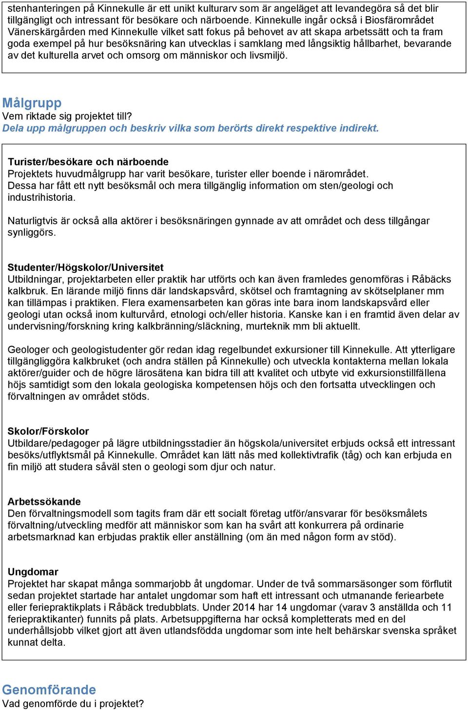 långsiktig hållbarhet, bevarande av det kulturella arvet och omsorg om människor och livsmiljö. Målgrupp Vem riktade sig projektet till?