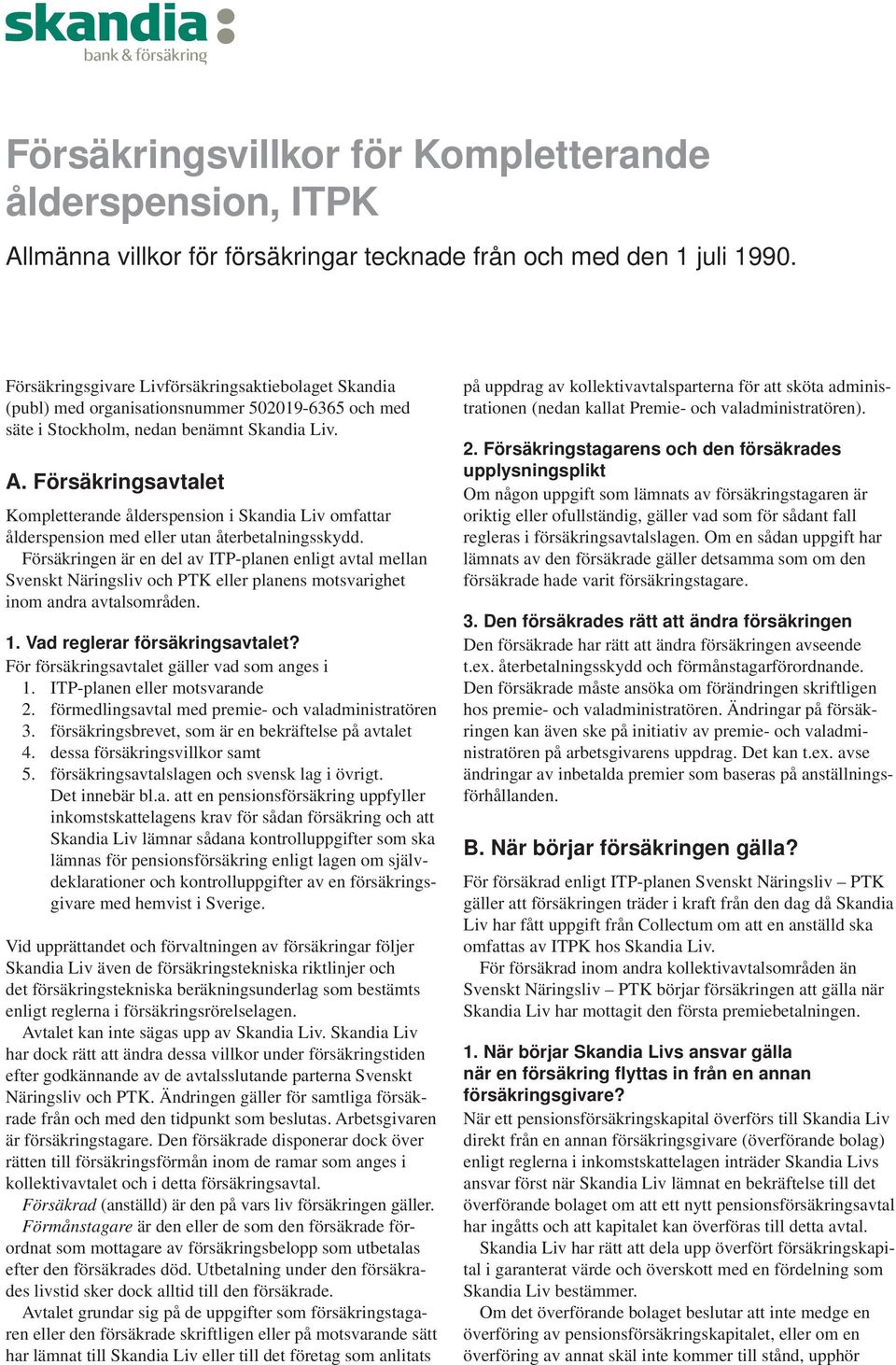 Försäkringsavtalet Kompletterande ålderspension i Skandia Liv omfattar ålderspension med eller utan återbetalningsskydd.