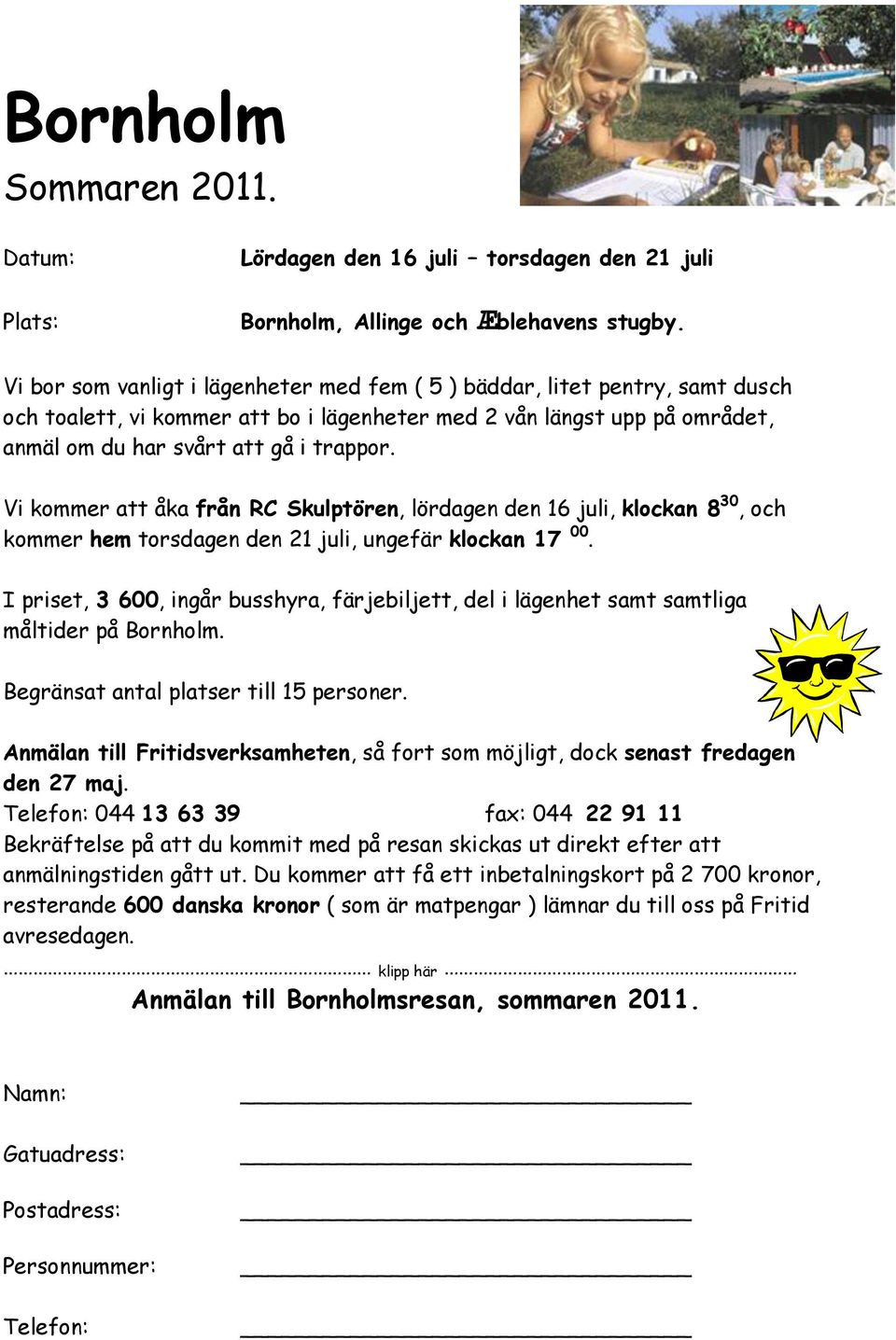 Vi kommer att åka från RC Skulptören, lördagen den 16 juli, klockan 8 30, och kommer hem torsdagen den 21 juli, ungefär klockan 17 00.