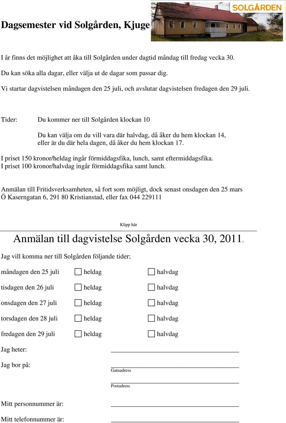 Tider: Du kommer ner till Solgården klockan 10 Du kan välja om du vill vara där halvdag, då åker du hem klockan 14, eller är du där hela dagen, då åker du hem klockan 17.