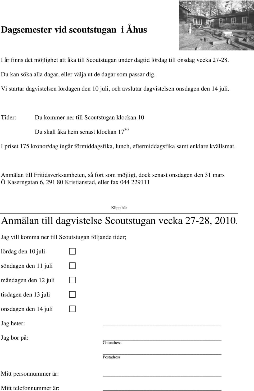 Tider: Du kommer ner till Scoutstugan klockan 10 Du skall åka hem senast klockan 17 30 I priset 175 kronor/dag ingår förmiddagsfika, lunch, eftermiddagsfika samt enklare kvällsmat.