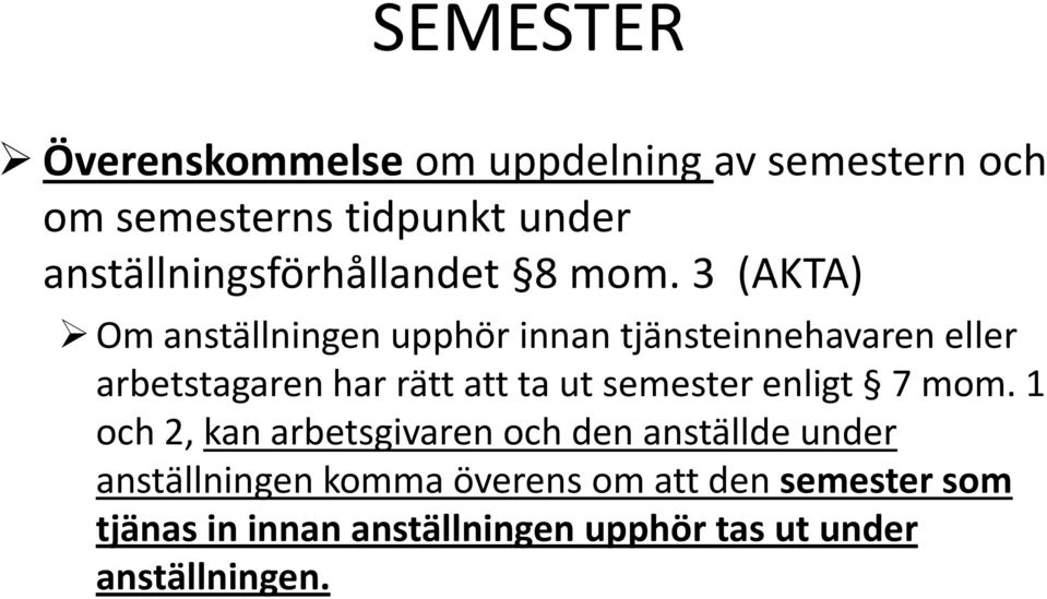 3 (AKTA) Om anställningen upphör innan tjänsteinnehavaren eller arbetstagaren har rätt att ta ut