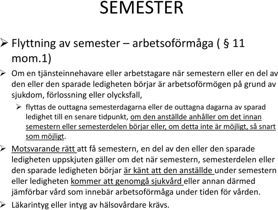 outtagna semesterdagarna eller de outtagna dagarna av sparad ledighet till en senare tidpunkt, om den anställde anhåller om det innan semestern eller semesterdelen börjar eller, om detta inte är