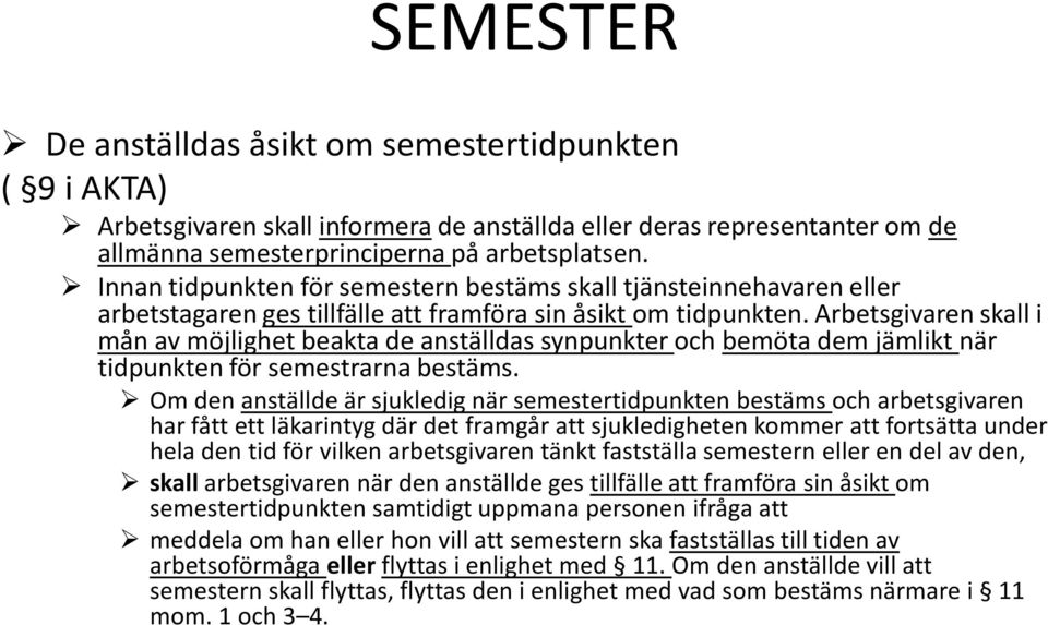 Arbetsgivaren skall i mån av möjlighet beakta de anställdas synpunkter och bemöta dem jämlikt när tidpunkten för semestrarna bestäms.