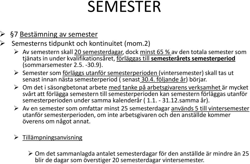 Semester som förläggs utanför semesterperioden (vintersemester) skall tas ut senast innan nästa semesterperiod ( senast30.4. följande år) börjar.