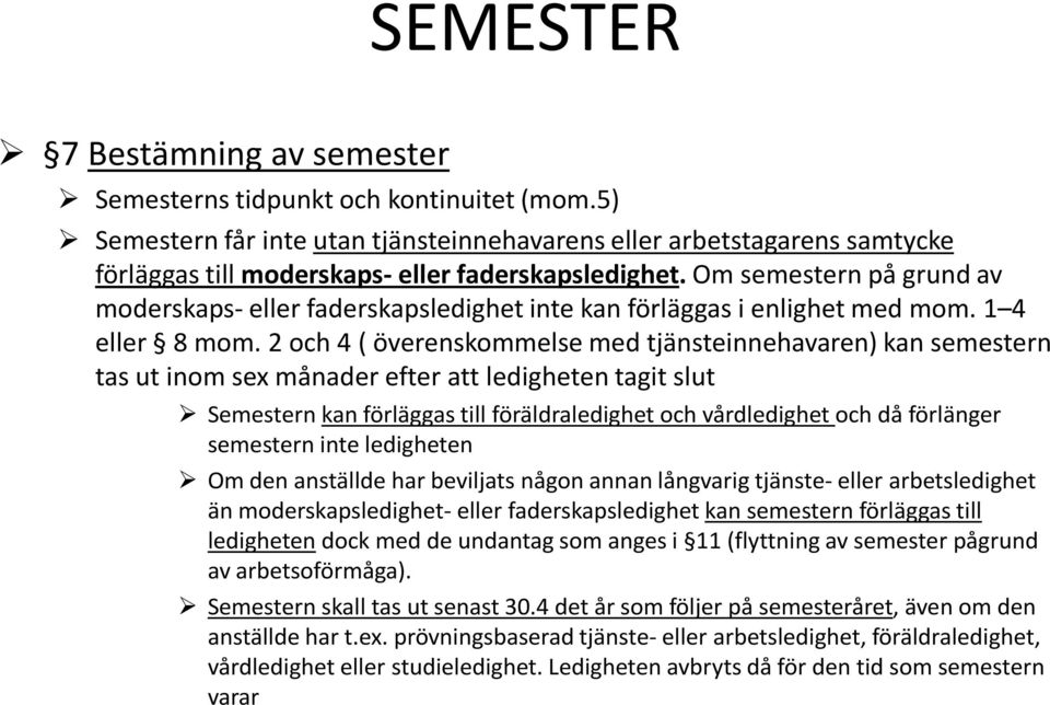 2 och 4 ( överenskommelse med tjänsteinnehavaren) kan semestern tas ut inom sex månader efter att ledigheten tagit slut Semestern kan förläggas till föräldraledighet och vårdledighet och då förlänger