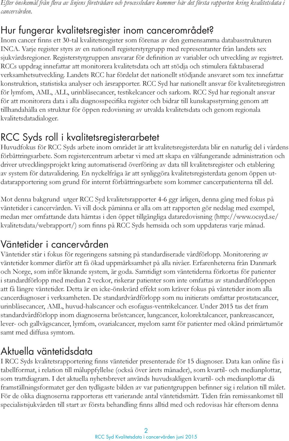 Varje register styrs av en nationell registerstyrgrupp med representanter från landets sex sjukvårdsregioner. Registerstyrgruppen ansvarar för definition av variabler och utveckling av registret.