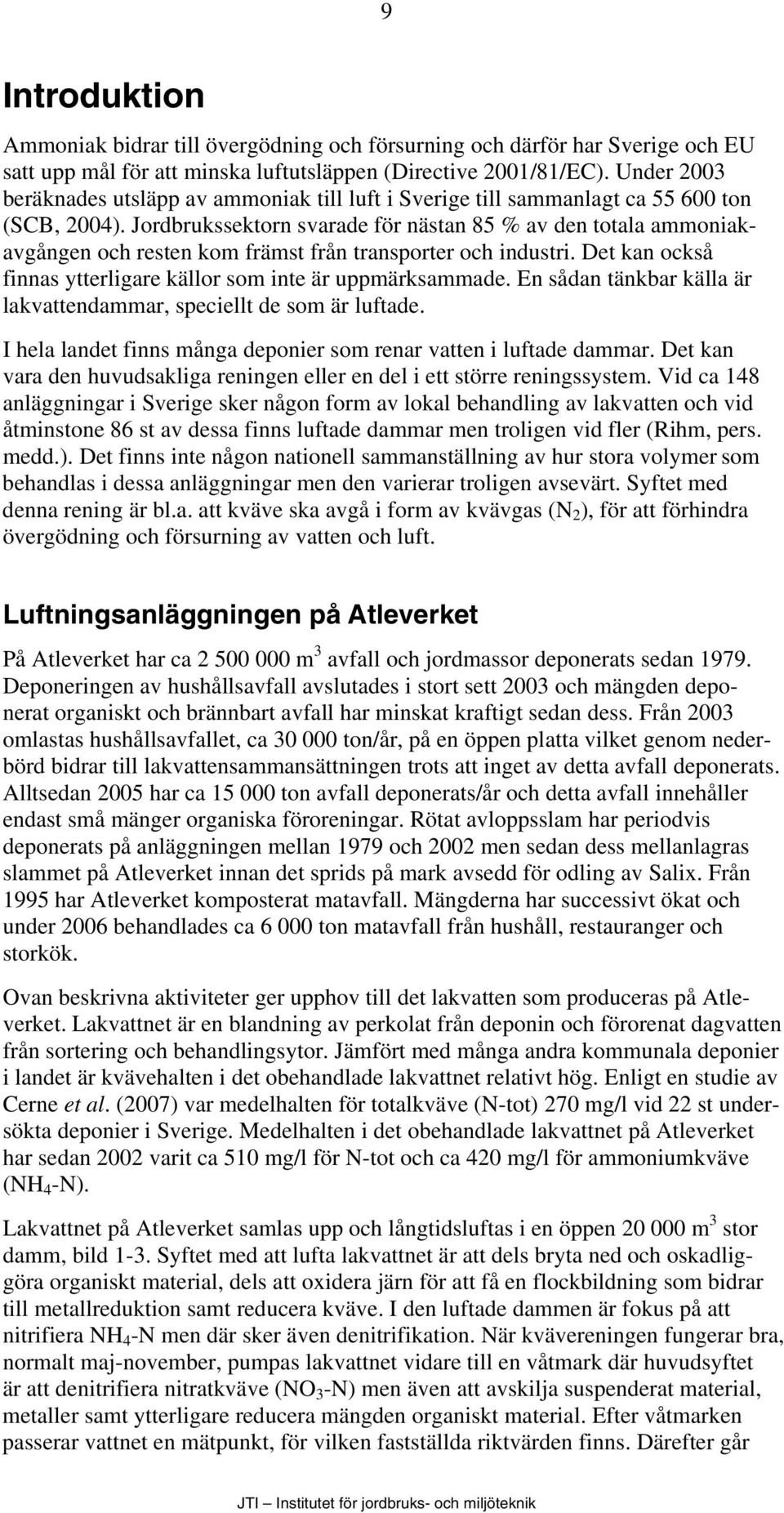 Jordbrukssektorn svarade för nästan 85 % av den totala ammoniakavgången och resten kom främst från transporter och industri. Det kan också finnas ytterligare källor som inte är uppmärksammade.