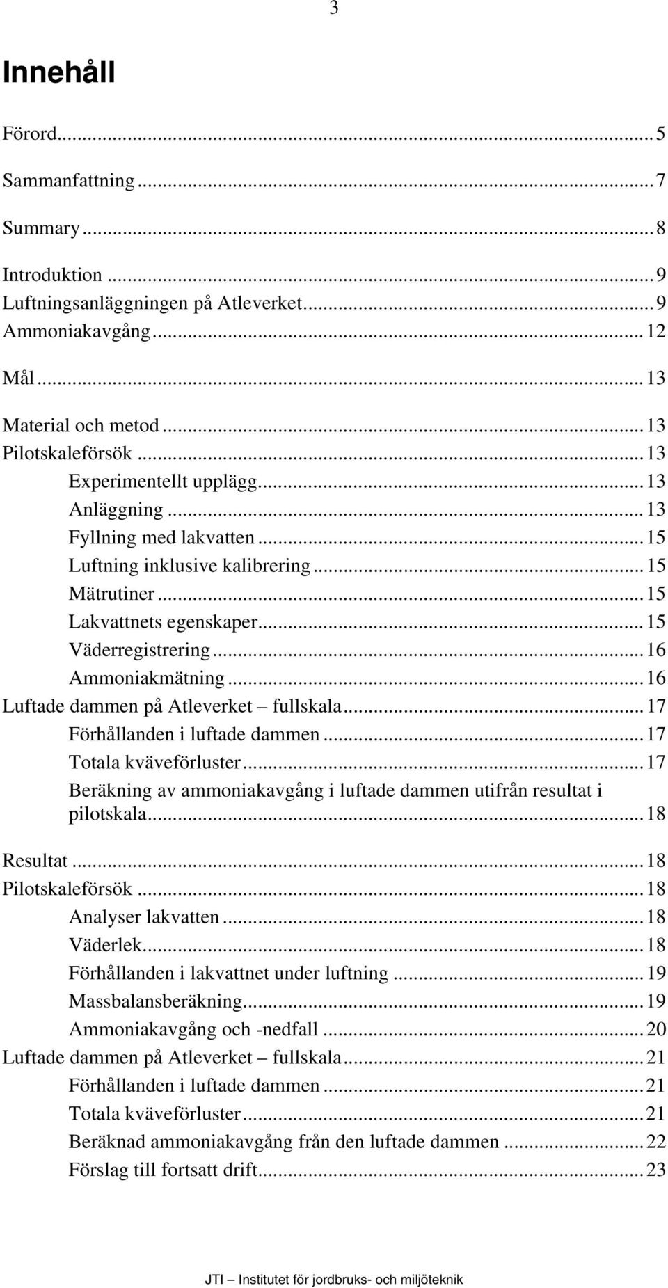 ..16 Luftade dammen på Atleverket fullskala...17 Förhållanden i luftade dammen...17 Totala kväveförluster...17 Beräkning av ammoniakavgång i luftade dammen utifrån resultat i pilotskala...18 Resultat.