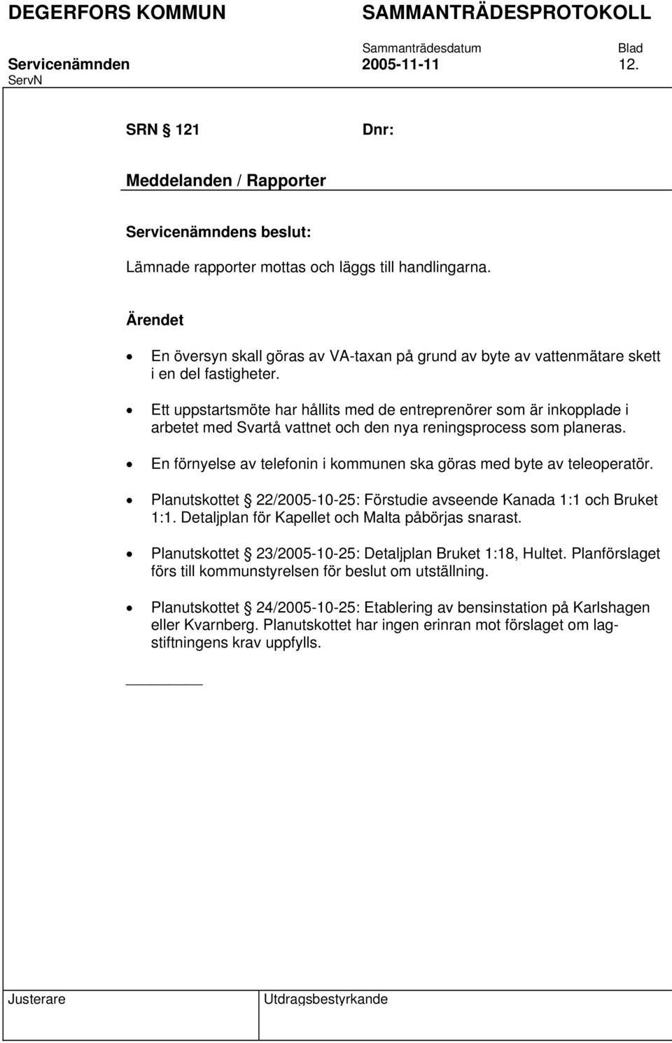 Ett uppstartsmöte har hållits med de entreprenörer som är inkopplade i arbetet med Svartå vattnet och den nya reningsprocess som planeras.