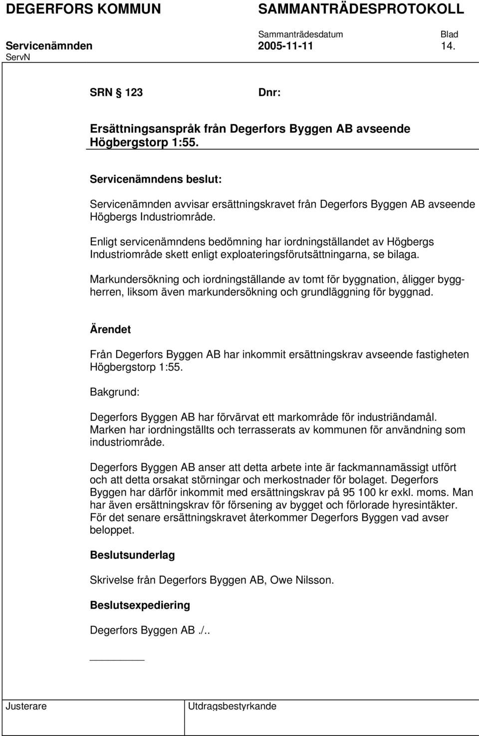 Enligt servicenämndens bedömning har iordningställandet av Högbergs Industriområde skett enligt exploateringsförutsättningarna, se bilaga.
