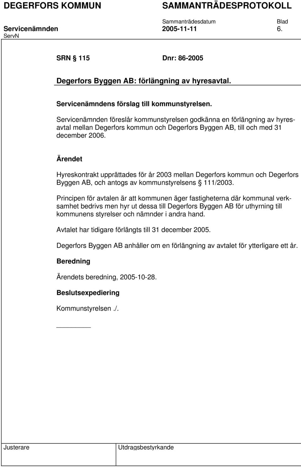 Hyreskontrakt upprättades för år 2003 mellan Degerfors kommun och Degerfors Byggen AB, och antogs av kommunstyrelsens 111/2003.