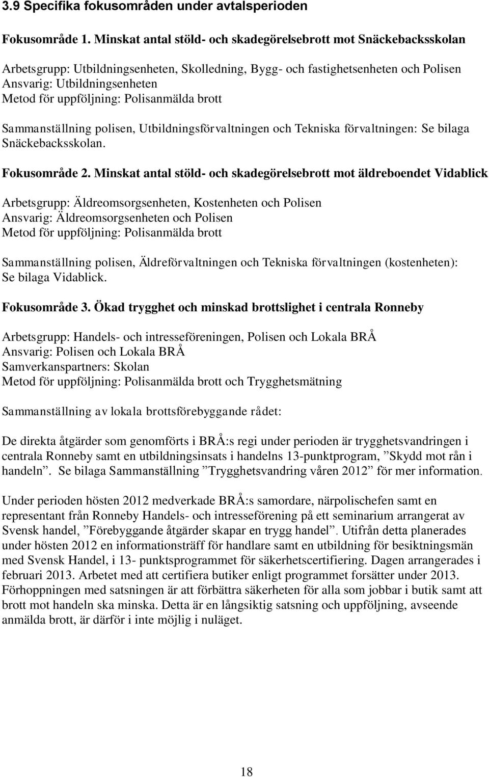 uppföljning: Polisanmälda brott Sammanställning polisen, Utbildningsförvaltningen och Tekniska förvaltningen: Se bilaga Snäckebacksskolan. Fokusområde 2.