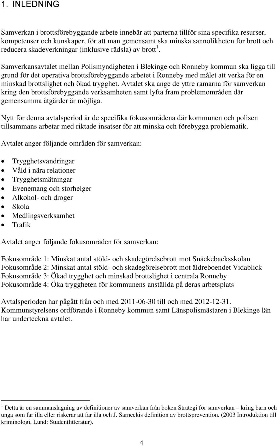 Samverkansavtalet mellan Polismyndigheten i Blekinge och Ronneby kommun ska ligga till grund för det operativa brottsförebyggande arbetet i Ronneby med målet att verka för en minskad brottslighet och