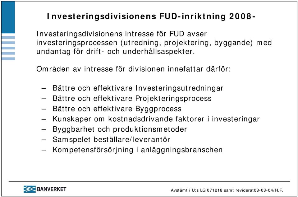 Områden av intresse för divisionen innefattar därför: Bättre och effektivare Investeringsutredningar Bättre och effektivare Projekteringsprocess