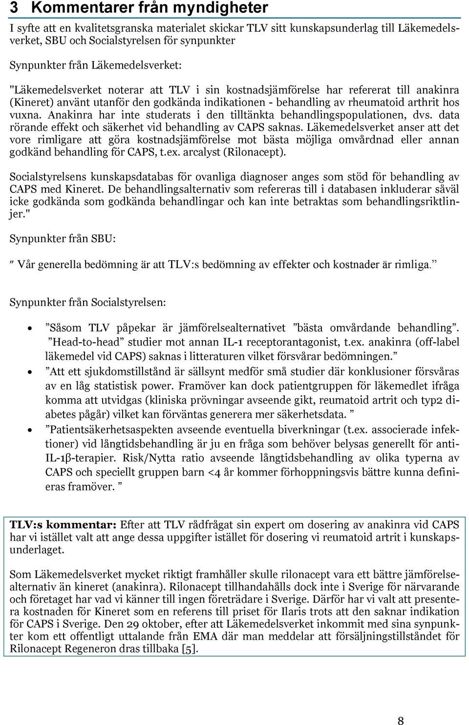 vuxna. Anakinra har inte studerats i den tilltänkta behandlingspopulationen, dvs. data rörande effekt och säkerhet vid behandling av CAPS saknas.