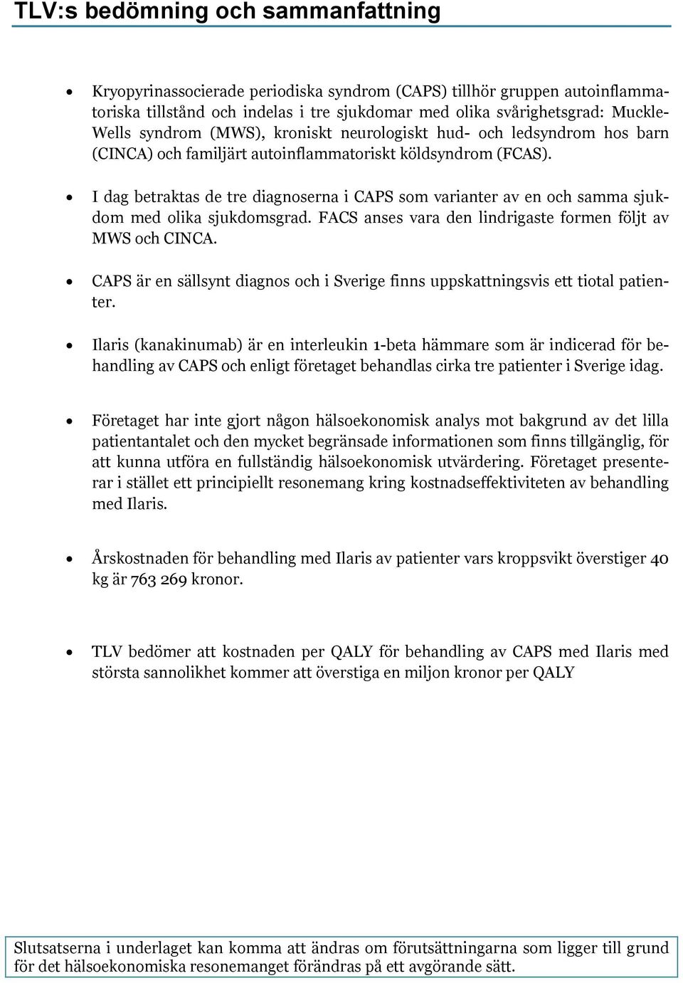 I dag betraktas de tre diagnoserna i CAPS som varianter av en och samma sjukdom med olika sjukdomsgrad. FACS anses vara den lindrigaste formen följt av MWS och CINCA.