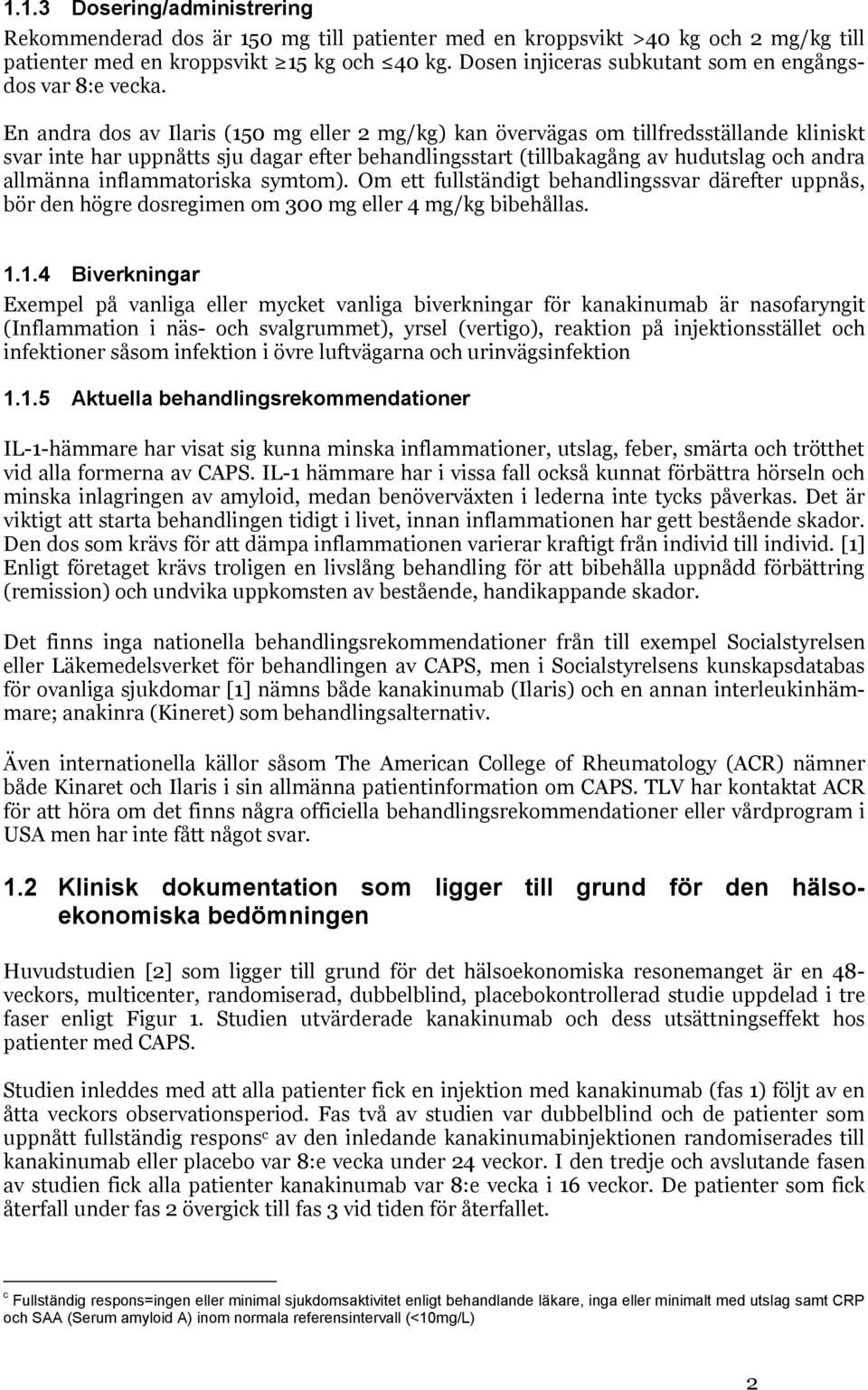 En andra dos av Ilaris (150 mg eller 2 mg/kg) kan övervägas om tillfredsställande kliniskt svar inte har uppnåtts sju dagar efter behandlingsstart (tillbakagång av hudutslag och andra allmänna