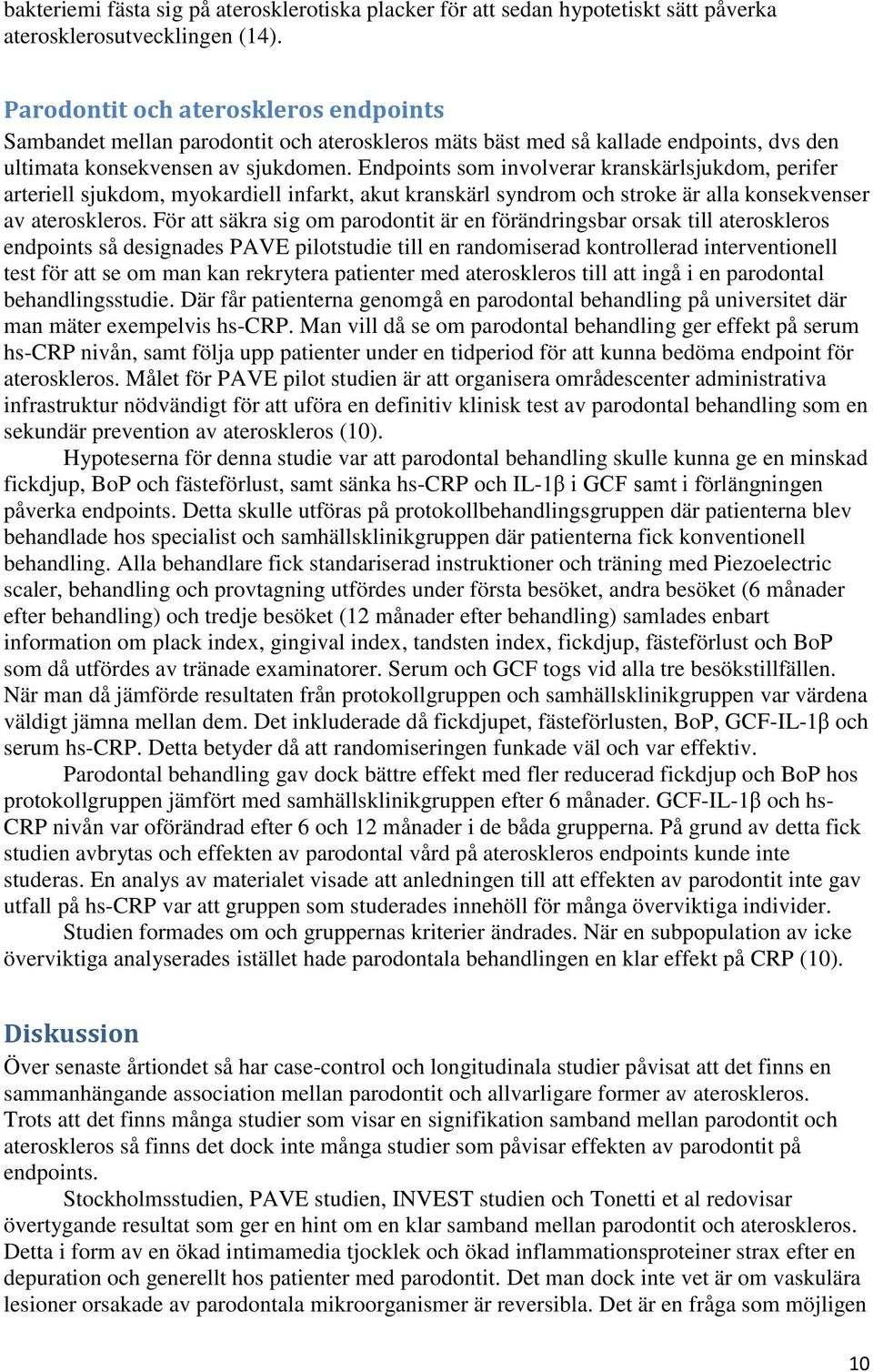 Endpoints som involverar kranskärlsjukdom, perifer arteriell sjukdom, myokardiell infarkt, akut kranskärl syndrom och stroke är alla konsekvenser av ateroskleros.