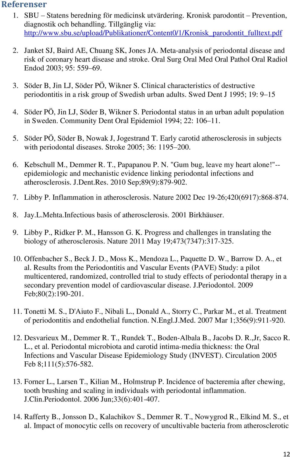 Oral Surg Oral Med Oral Pathol Oral Radiol Endod 2003; 95: 559 69. 3. Söder B, Jin LJ, Söder PÖ, Wikner S.