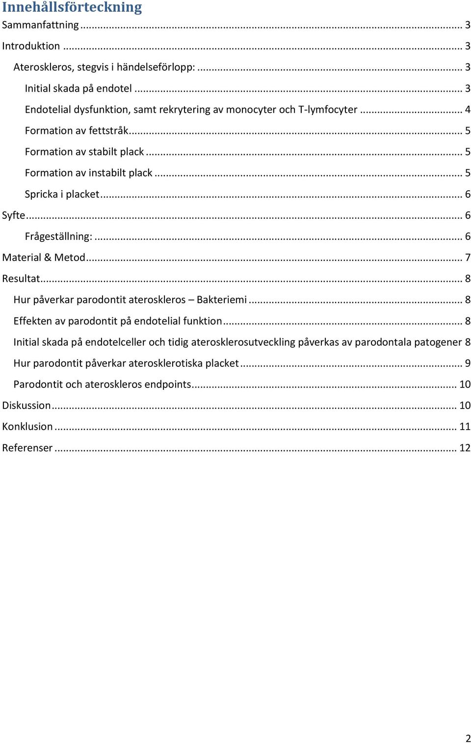 .. 5 Spricka i placket... 6 Syfte... 6 Frågeställning:... 6 Material & Metod... 7 Resultat... 8 Hur påverkar parodontit ateroskleros Bakteriemi.