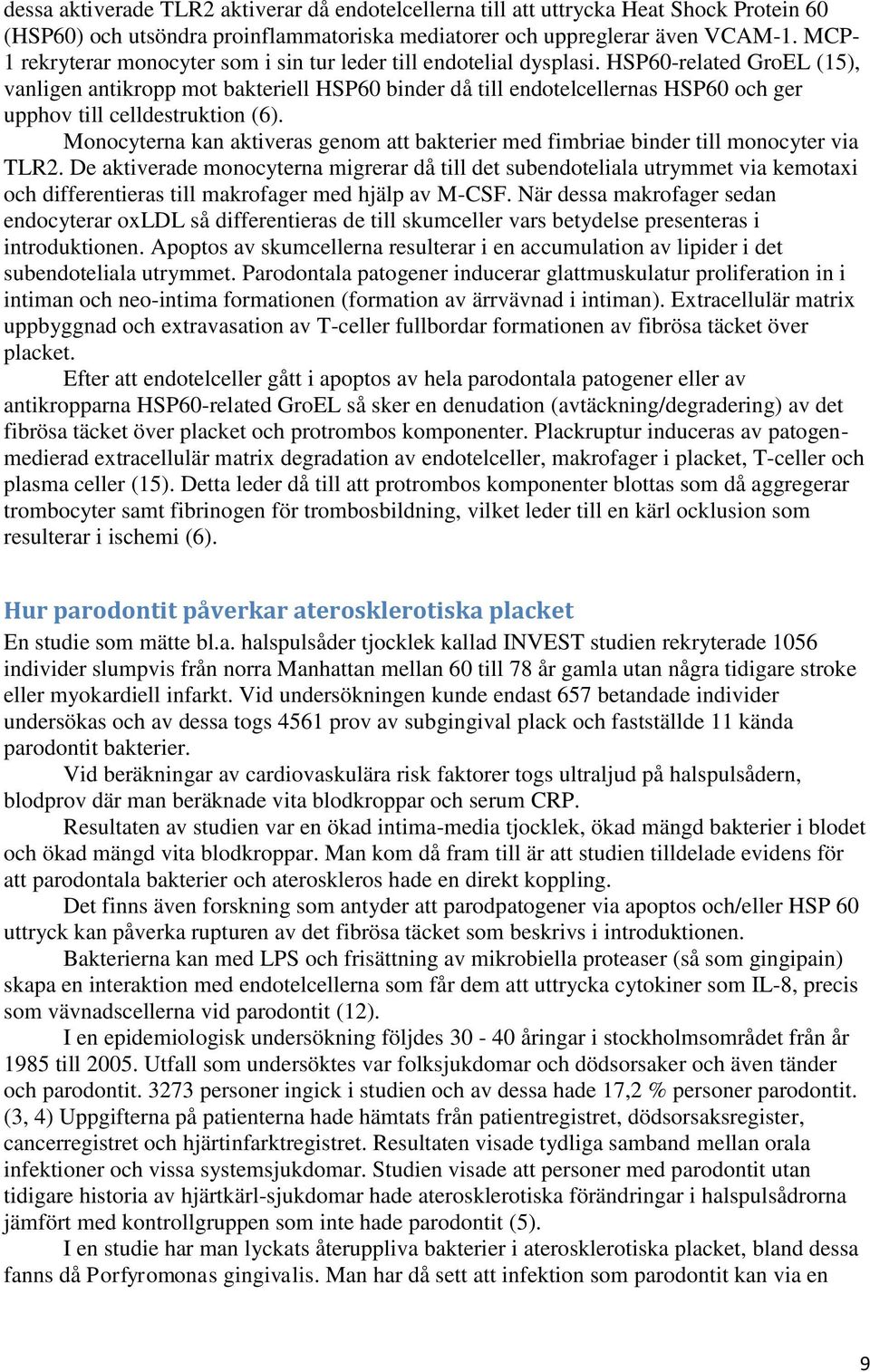 HSP60-related GroEL (15), vanligen antikropp mot bakteriell HSP60 binder då till endotelcellernas HSP60 och ger upphov till celldestruktion (6).