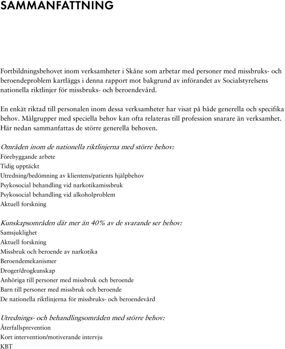 Målgrupper med speciella behov kan ofta relateras till profession snarare än verksamhet. Här nedan sammanfattas de större generella behoven.