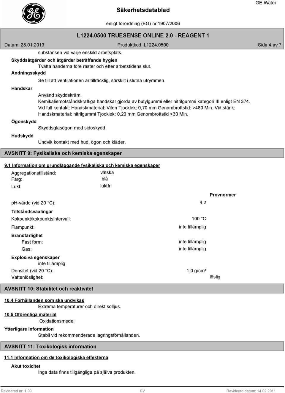 Kemikaliemotståndskraftiga handskar gjorda av butylgummi eller nitrilgummi kategori III enligt EN 374. Vid full kontakt: Handskmaterial: Viton Tjocklek: 0,70 mm Genombrottstid: >480 Min.