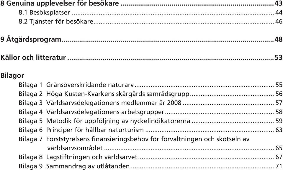 .. 57 Bilaga 4 Världsarvsdelegationens arbetsgrupper... 58 Bilaga 5 Metodik för uppföljning av nyckelindikatorerna... 59 Bilaga 6 Principer för hållbar naturturism.