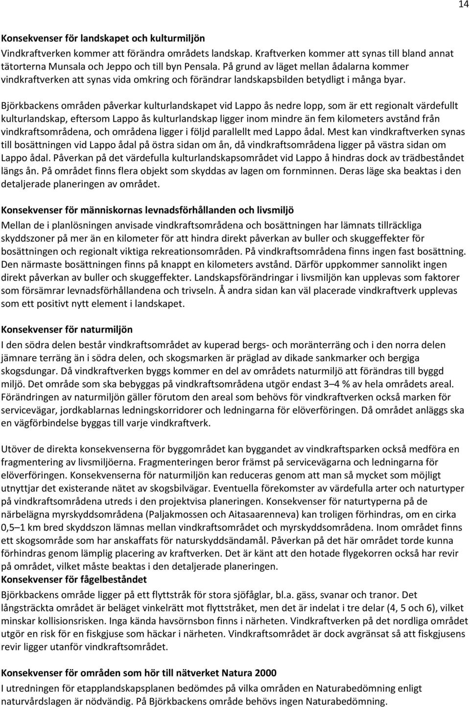Björkbackens områden påverkar kulturlandskapet vid Lappo ås nedre lopp, som är ett regionalt värdefullt kulturlandskap, eftersom Lappo ås kulturlandskap ligger inom mindre än fem kilometers avstånd