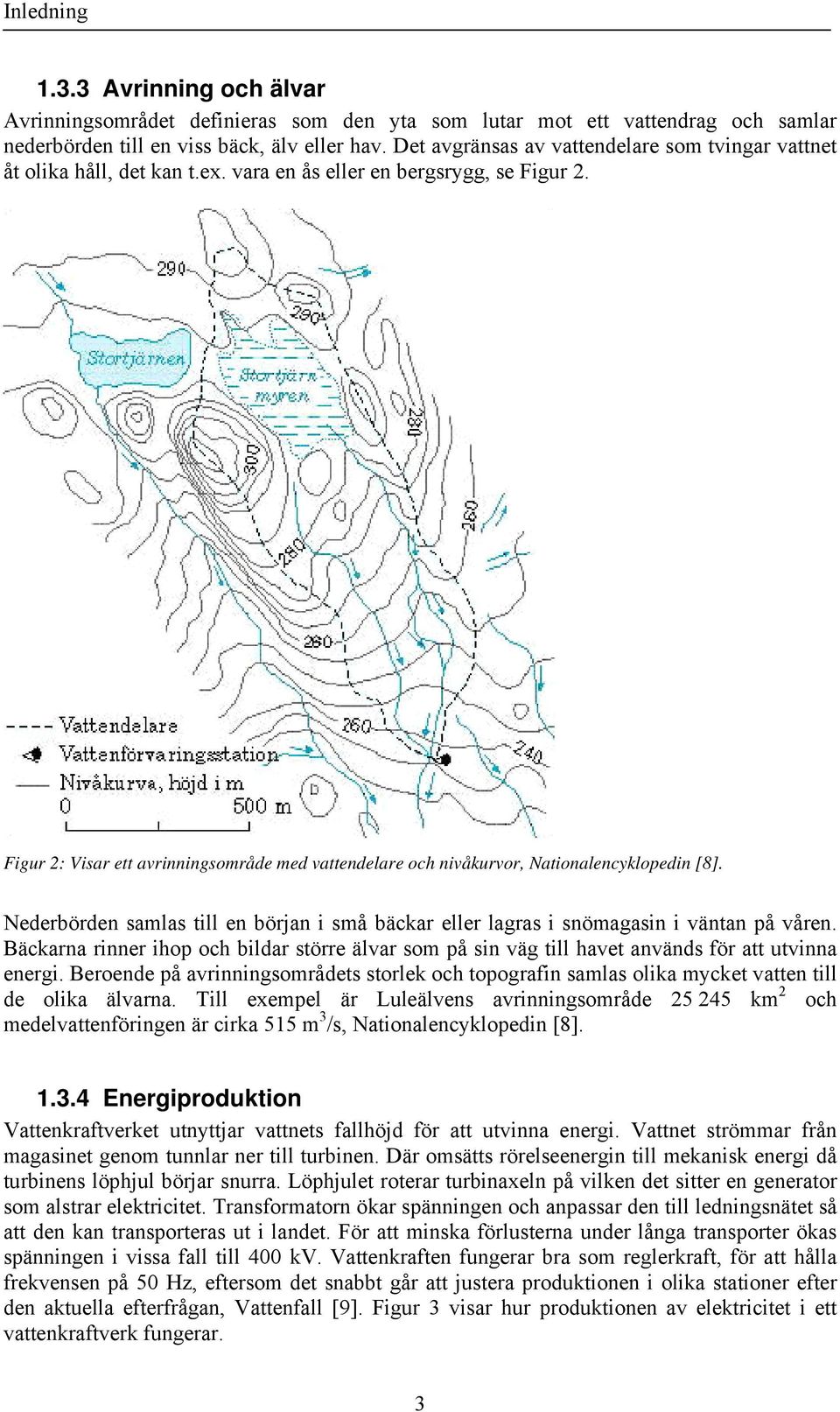 Figur 2: Visar ett avrinningsområde med vattendelare och nivåkurvor, Nationalencyklopedin [8]. Nederbörden samlas till en början i små bäckar eller lagras i snömagasin i väntan på våren.