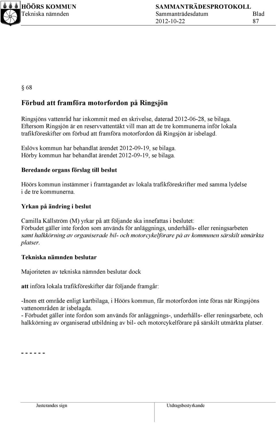 Eslövs kommun har behandlat ärendet 2012-09-19, se bilaga. Hörby kommun har behandlat ärendet 2012-09-19, se bilaga.