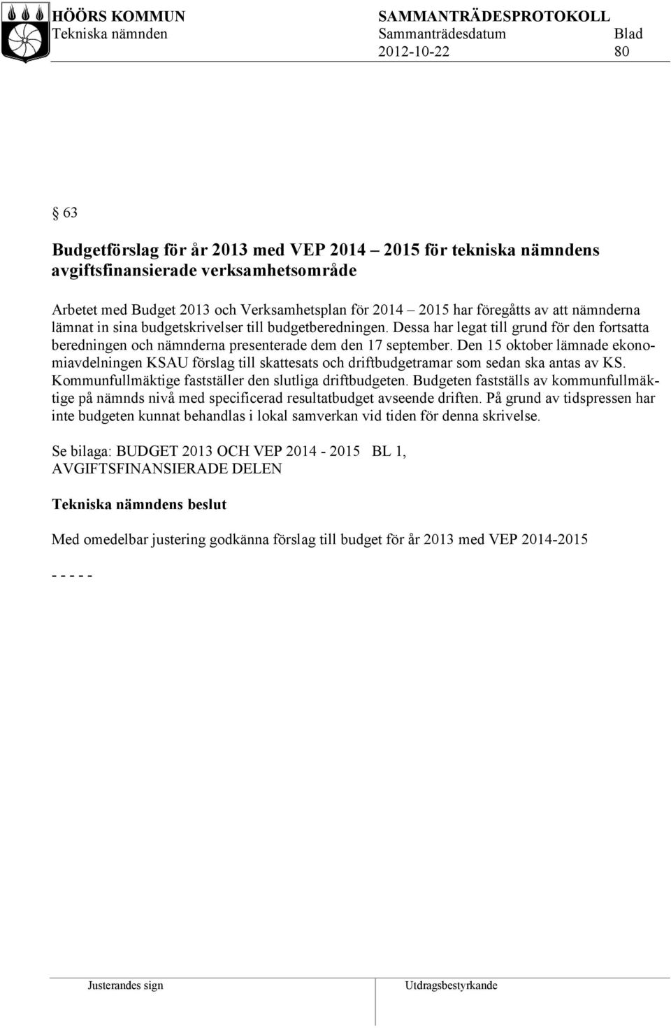 Den 15 oktober lämnade ekonomiavdelningen KSAU förslag till skattesats och driftbudgetramar som sedan ska antas av KS. Kommunfullmäktige fastställer den slutliga driftbudgeten.