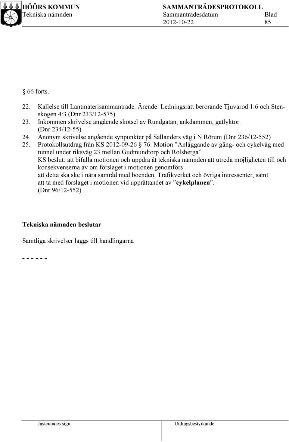 Protokollsutdrag från KS 2012-09-26 76: Motion Anläggande av gång- och cykelväg med tunnel under riksväg 23 mellan Gudmundtorp och Rolsberga KS beslut: att bifalla motionen och uppdra åt tekniska