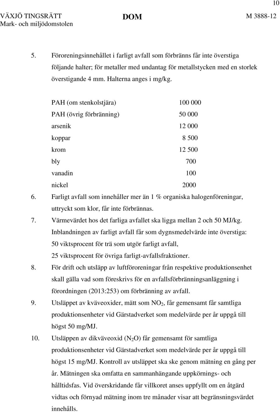 Farligt avfall som innehåller mer än 1 % organiska halogenföreningar, uttryckt som klor, får inte förbrännas. 7. Värmevärdet hos det farliga avfallet ska ligga mellan 2 och 50 MJ/kg.