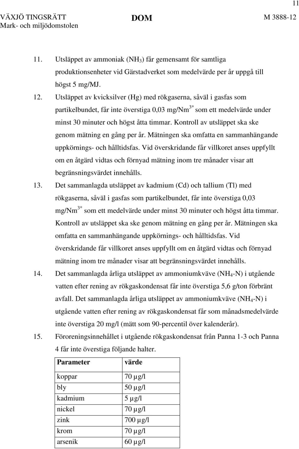 Kontroll av utsläppet ska ske genom mätning en gång per år. Mätningen ska omfatta en sammanhängande uppkörnings- och hålltidsfas.