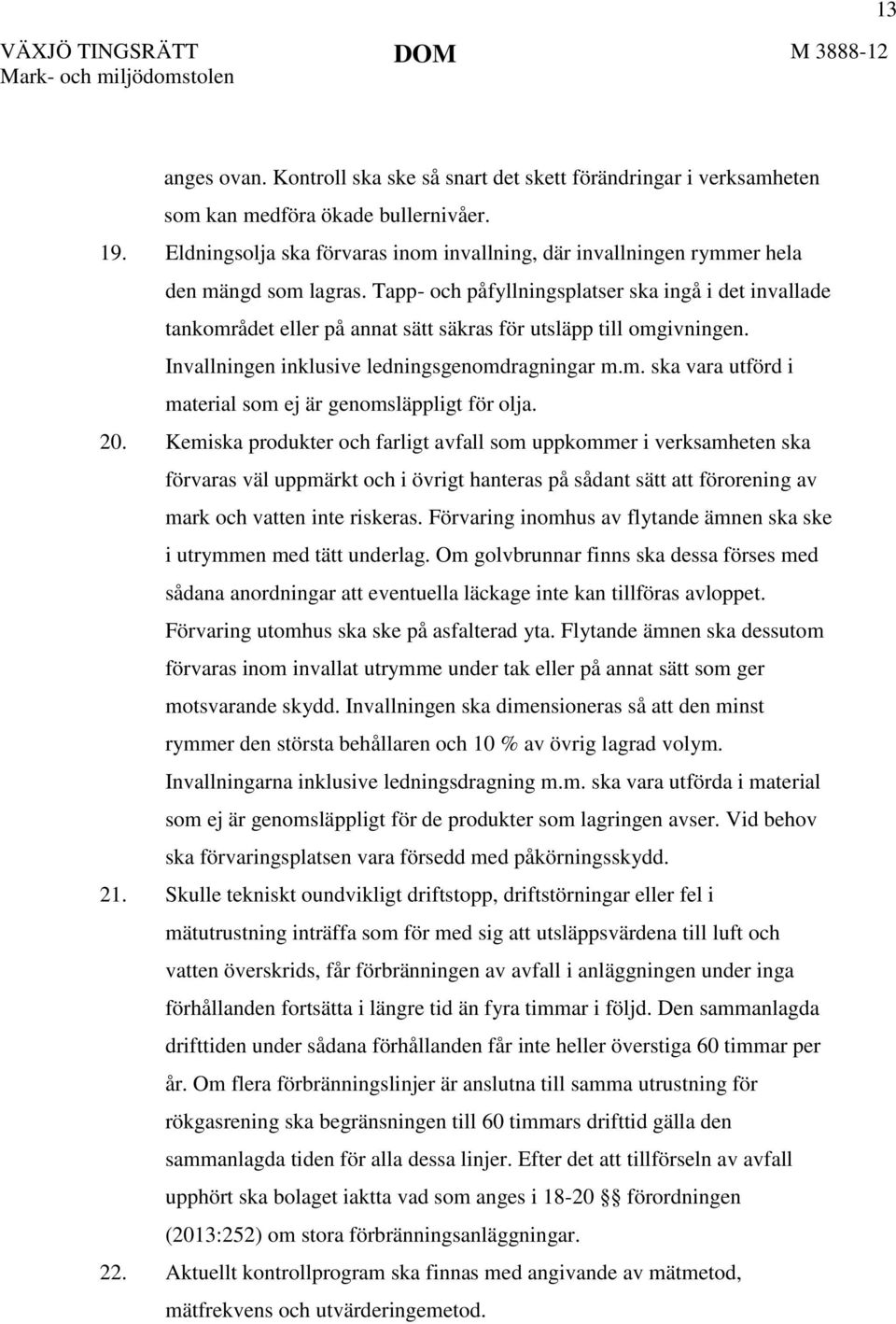 Tapp- och påfyllningsplatser ska ingå i det invallade tankområdet eller på annat sätt säkras för utsläpp till omgivningen. Invallningen inklusive ledningsgenomdragningar m.m. ska vara utförd i material som ej är genomsläppligt för olja.