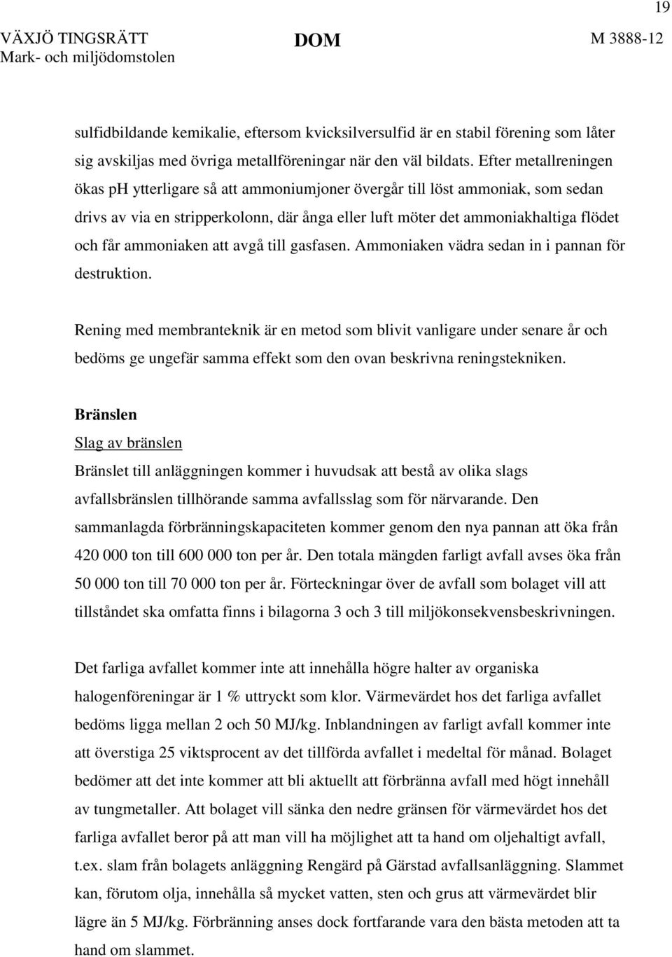 ammoniaken att avgå till gasfasen. Ammoniaken vädra sedan in i pannan för destruktion.