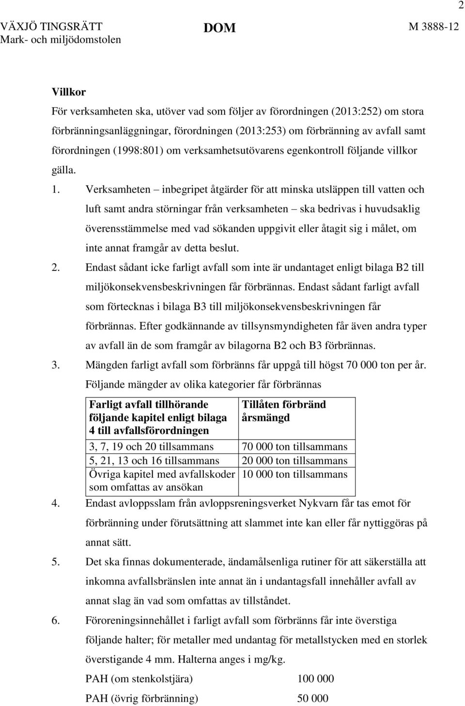 Verksamheten inbegripet åtgärder för att minska utsläppen till vatten och luft samt andra störningar från verksamheten ska bedrivas i huvudsaklig överensstämmelse med vad sökanden uppgivit eller