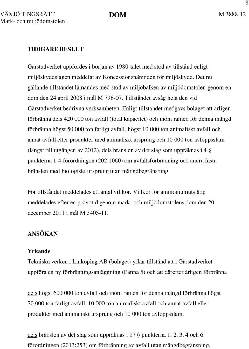 Enligt tillståndet medgavs bolaget att årligen förbränna dels 420 000 ton avfall (total kapacitet) och inom ramen för denna mängd förbränna högst 50 000 ton farligt avfall, högst 10 000 ton