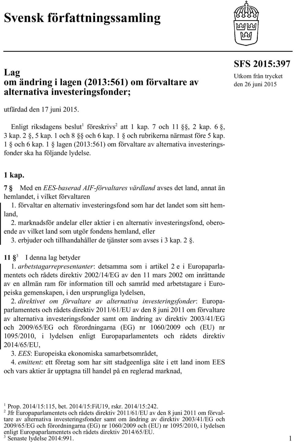 1 lagen (2013:561) om förvaltare av alternativa investeringsfonder ska ha följande lydelse. 1 kap.