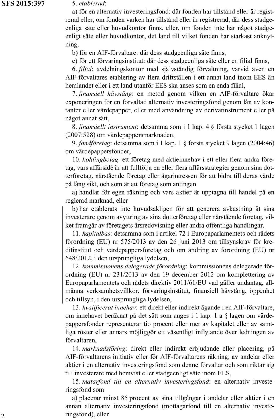 huvudkontor finns, eller, om fonden inte har något stadgeenligt säte eller huvudkontor, det land till vilket fonden har starkast anknytning, b) för en AIF-förvaltare: där dess stadgeenliga säte