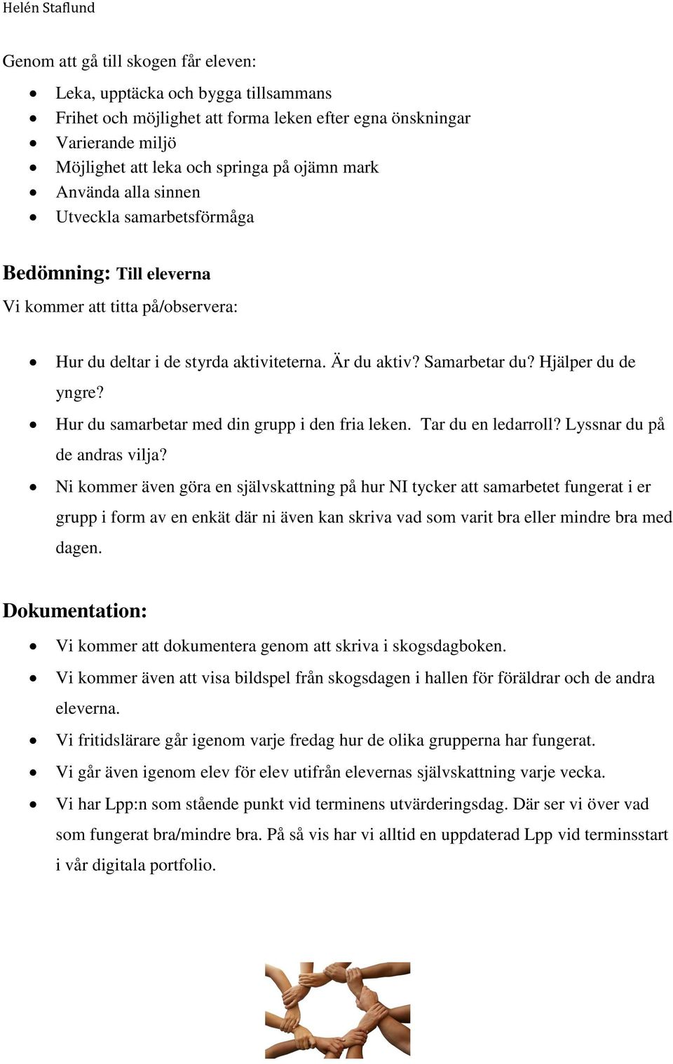 Hur du samarbetar med din grupp i den fria leken. Tar du en ledarroll? Lyssnar du på de andras vilja?