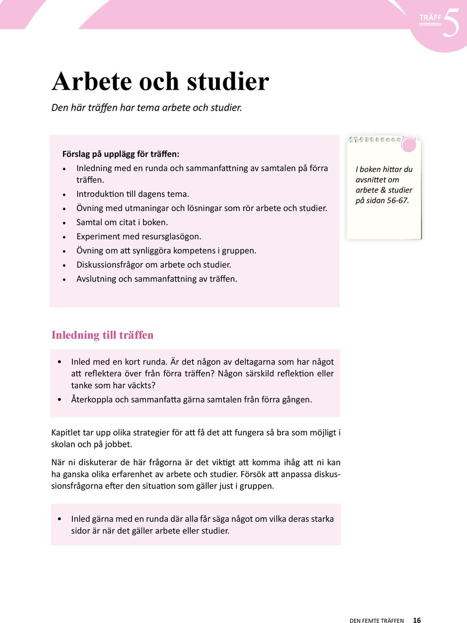 Diskussionsfrågor om arbete och studier. Avslutning och sammanfattning av träffen. I boken hittar du avsnittet om arbete & studier på sidan 56-67. Inledning till träffen Inled med en kort runda.