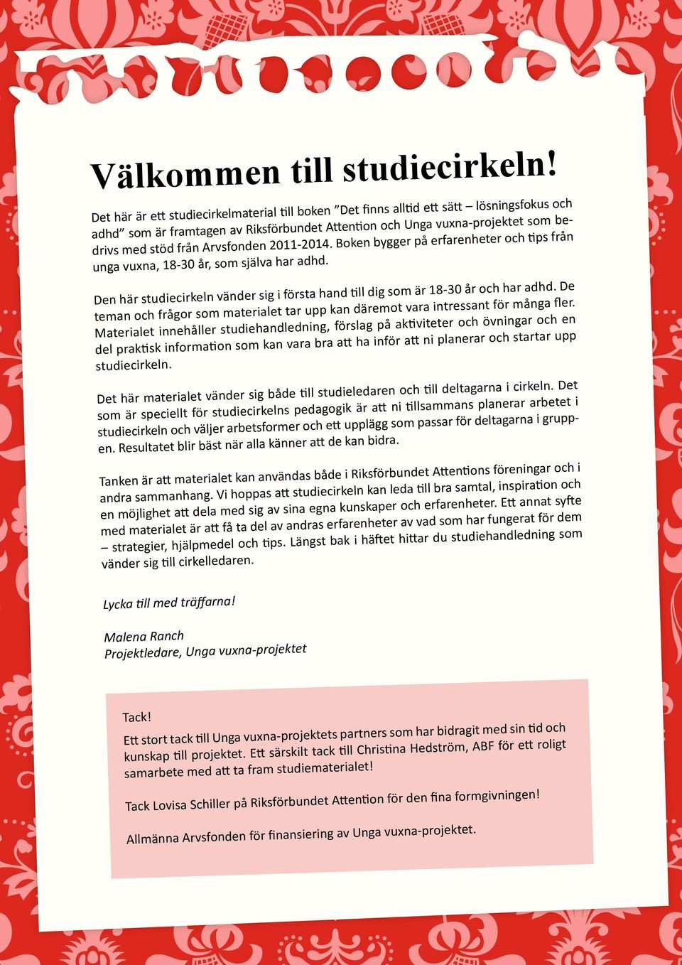 Arvsfonden 2011-2014. Boken bygger på erfarenheter och tips från unga vuxna, 18-30 år, som själva har adhd. Den här studiecirkeln vänder sig i första hand till dig som är 18-30 år och har adhd.