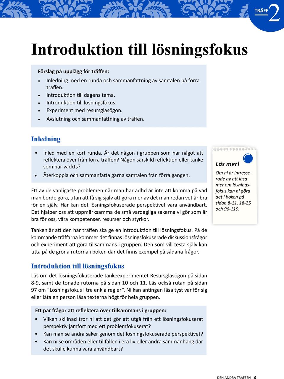 Är det någon i gruppen som har något att reflektera över från förra träffen? Någon särskild reflektion eller tanke som har väckts? Återkoppla och sammanfatta gärna samtalen från förra gången.