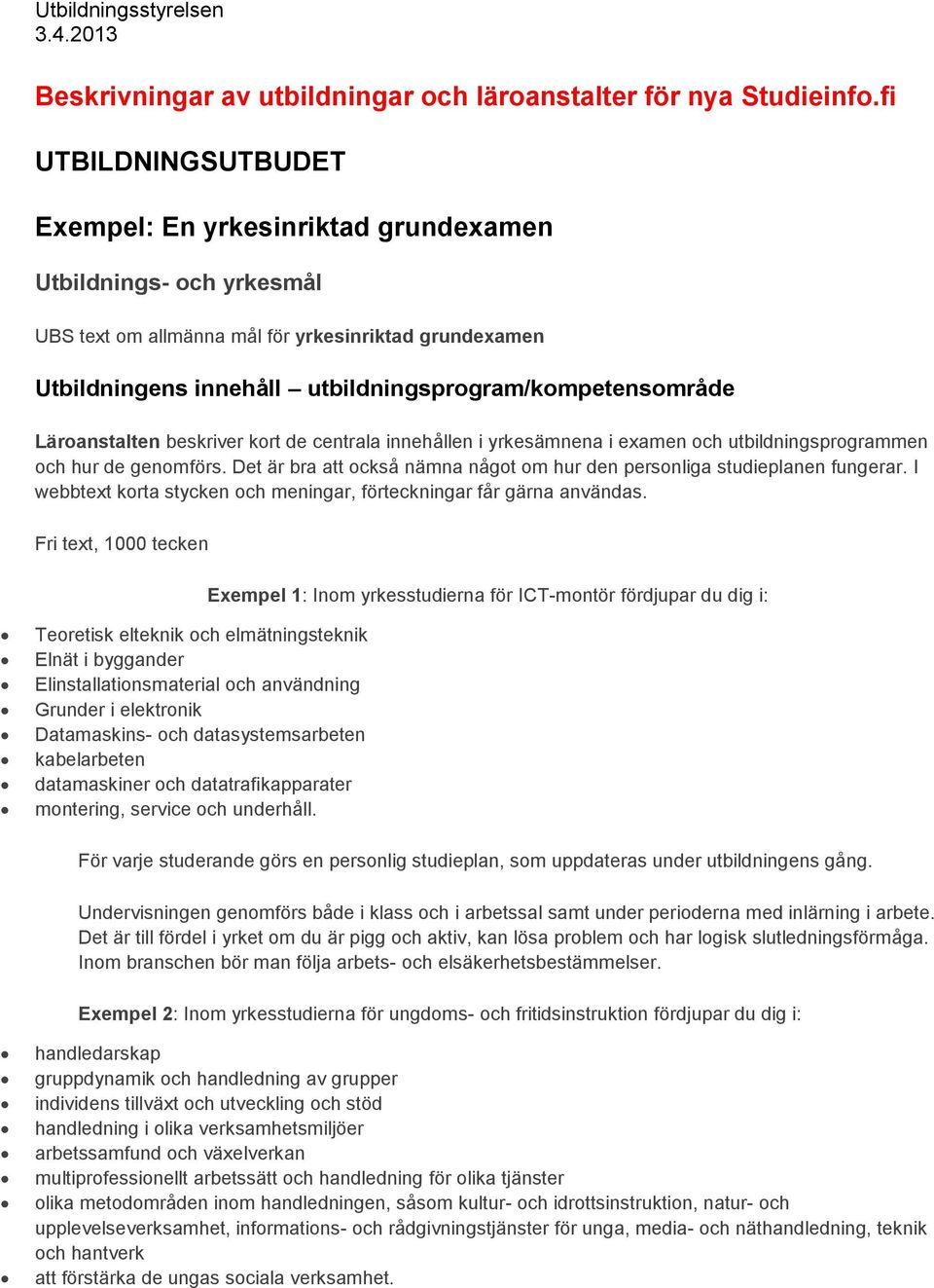 Läroanstalten beskriver kort de centrala innehållen i yrkesämnena i examen och utbildningsprogrammen och hur de genomförs. Det är bra att också nämna något om hur den personliga studieplanen fungerar.